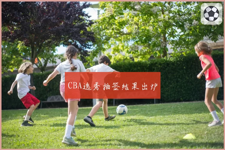 CBA选秀抽签结果出炉