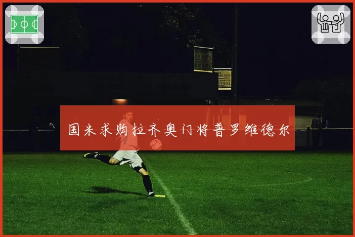 国米求购拉齐奥门将普罗维德尔