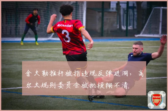 舍夫勒推杆被指违规反弹进洞，高尔夫规则委员会被批模糊不清