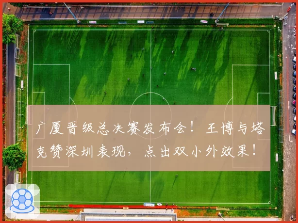 广厦晋级总决赛发布会!王博与塔克赞深圳表现,点出双小外效果!