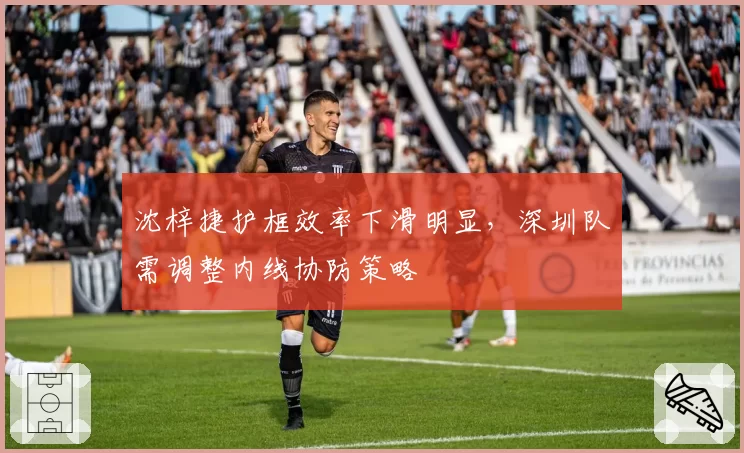 沈梓捷护框效率下滑明显，深圳队需调整内线协防策略